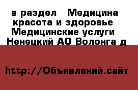  в раздел : Медицина, красота и здоровье » Медицинские услуги . Ненецкий АО,Волонга д.